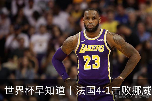 世界杯早知道丨法国4-1击败挪威小组第一出线 塞内加尔5-0伊拉克