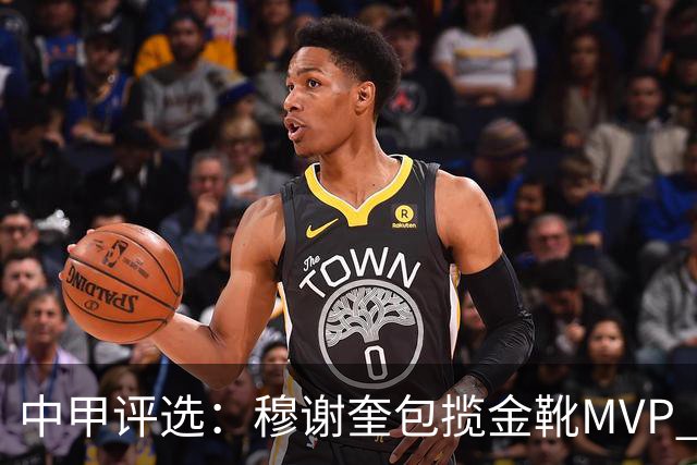 中甲评选：穆谢奎包揽金靴MVP 李金羽最佳教练