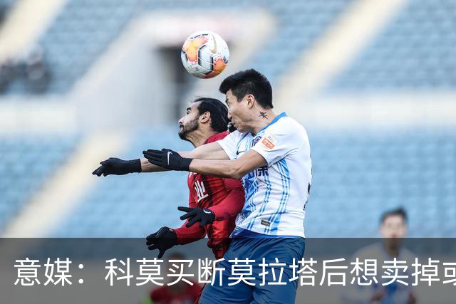 意媒：科莫买断莫拉塔后想卖掉或外租 米兰卸下了一个包袱